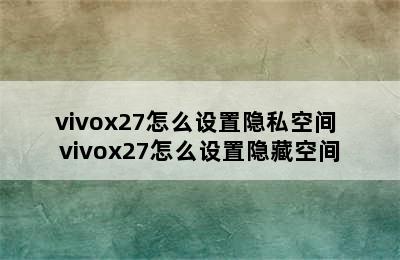 vivox27怎么设置隐私空间 vivox27怎么设置隐藏空间